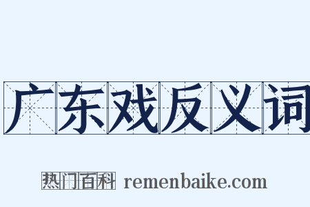 广东戏反义词是什么意思的图片